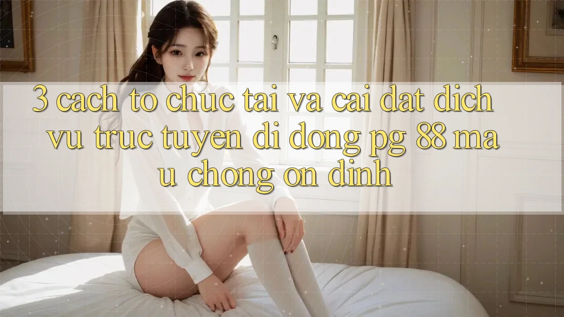 3. Cách tổ chức Tải Và Cài Đặt Dịch vụ trực tuyến di động PG 88 Mau Chóng, Ổn định