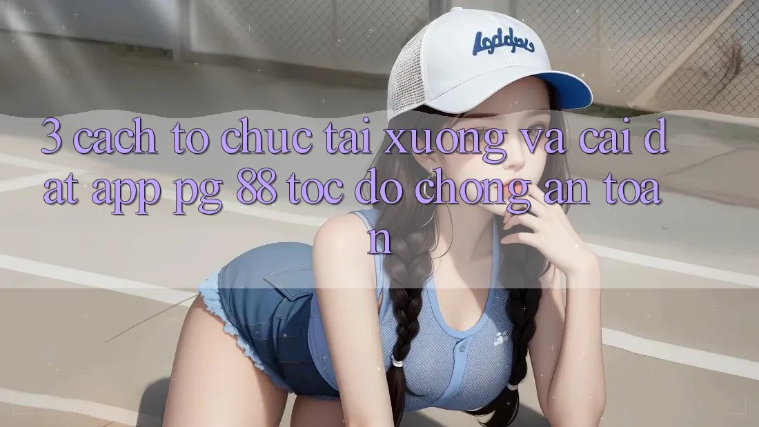 3. Cách tổ chức Tải xuống Và Cài Đặt App PG 88 Tốc độ Chóng, An Toàn