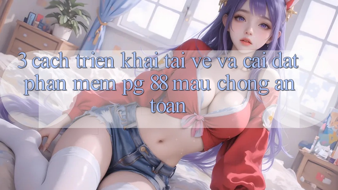 3. Cách triển khai Tải về Và Cài Đặt Phần mềm PG 88 Mau Chóng, An Toàn