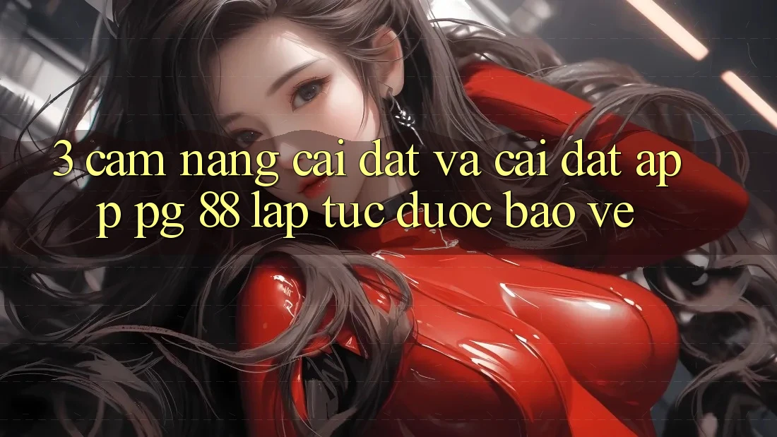 3. Cẩm nang Cài đặt Và Cài Đặt App PG 88 Lập tức, Được bảo vệ