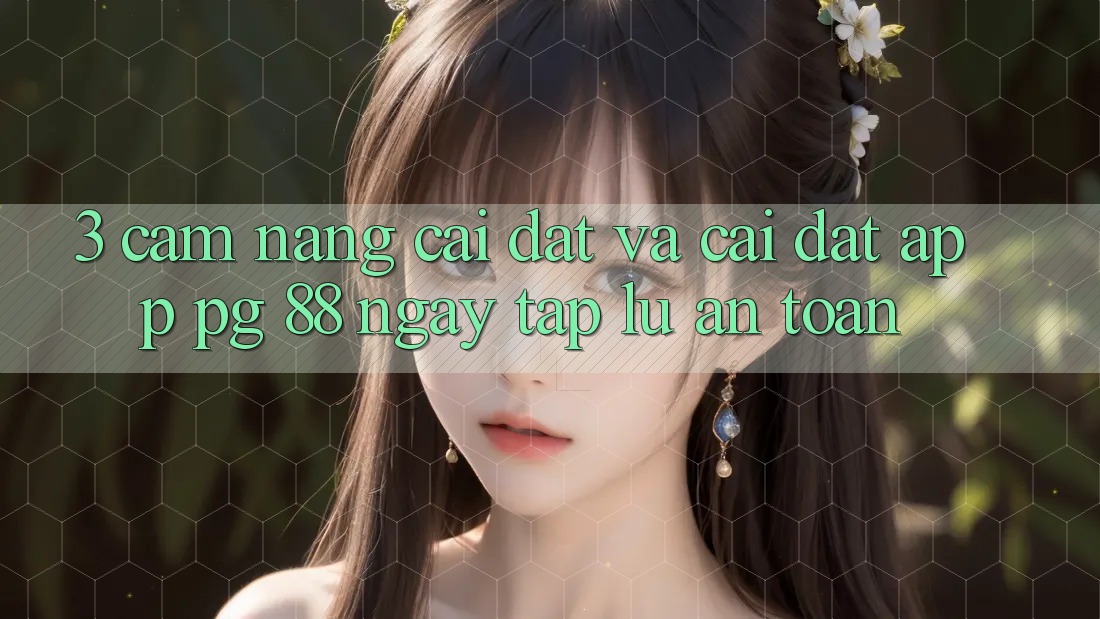 3. Cẩm nang Cài đặt Và Cài Đặt App PG 88 Ngay tắp lự, An Toàn