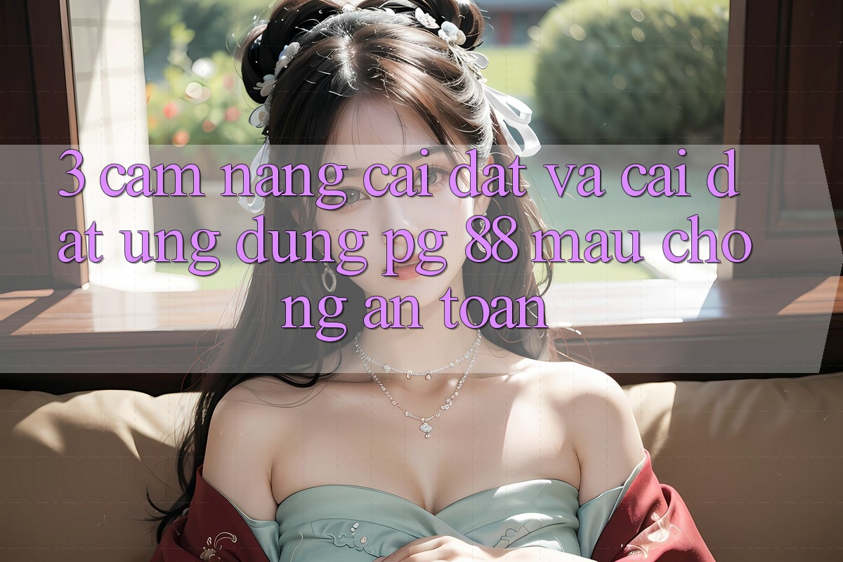 3. Cẩm nang Cài đặt Và Cài Đặt Ứng dụng PG 88 Mau chóng, An Toàn