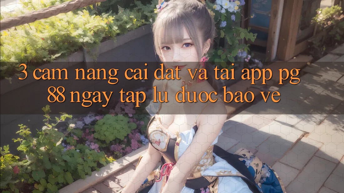 3. Cẩm nang Cài đặt Và Tải App PG 88 Ngay tắp lự, Được bảo vệ