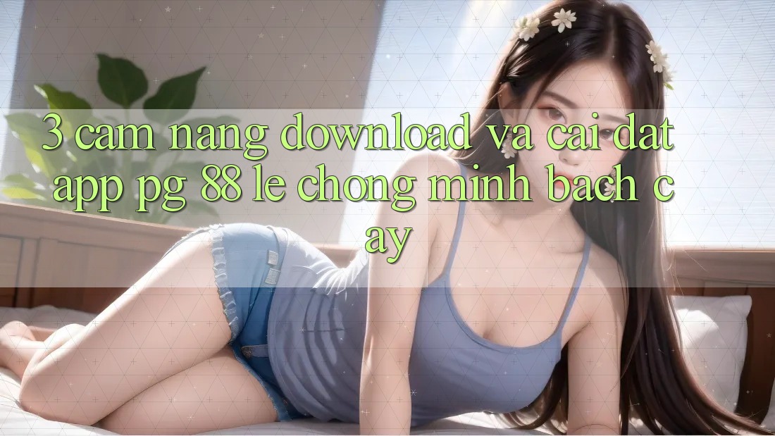 3. Cẩm nang Download Và Cài Đặt App PG 88 Lẹ Chóng, Minh bạch cậy