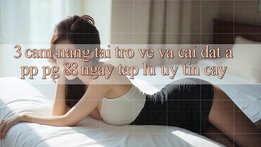 3. Cẩm nang Tải trở về Và Cài Đặt App PG 88 Ngay tắp lự, Uy tín cậy