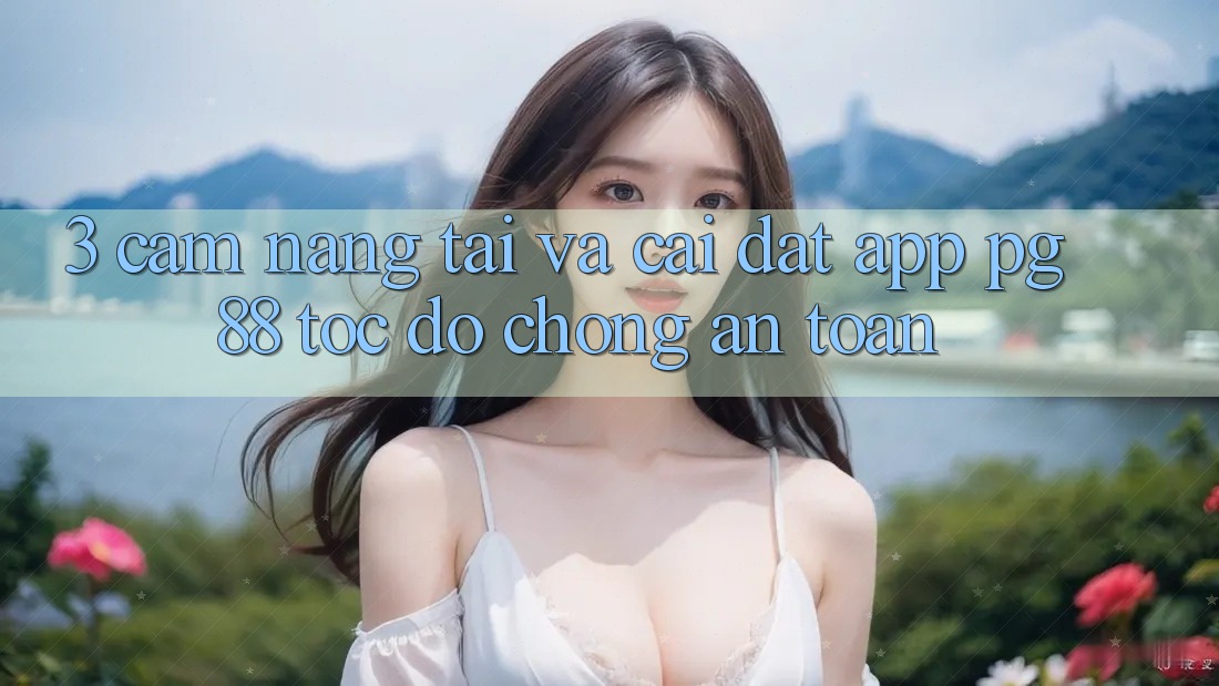 3. Cẩm nang Tải Và Cài Đặt App PG 88 Tốc độ Chóng, An Toàn