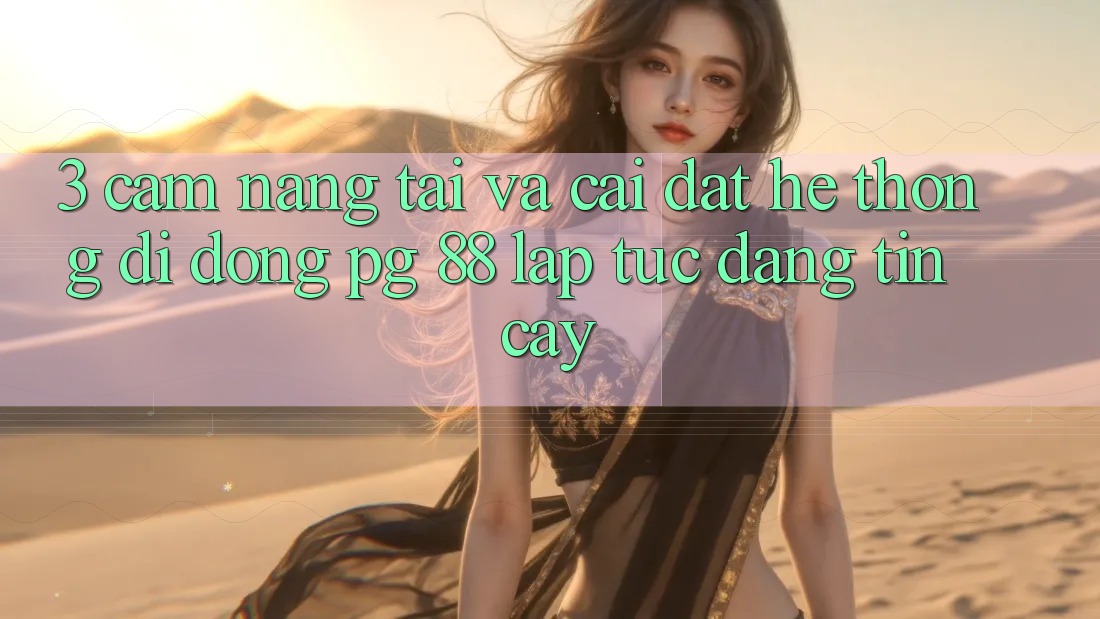 3. Cẩm nang Tải Và Cài Đặt Hệ thống di động PG 88 Lập tức, Đáng tin cậy