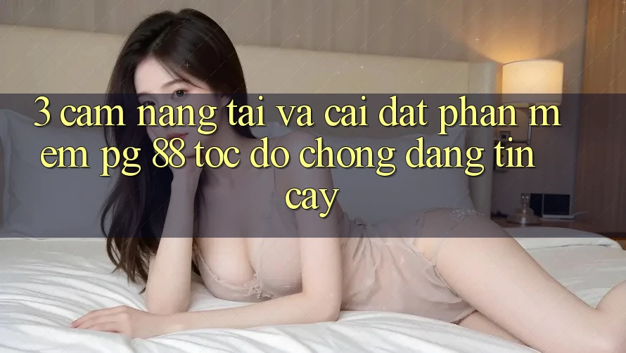 3. Cẩm nang Tải Và Cài Đặt Phần mềm PG 88 Tốc độ Chóng, Đáng tin cậy