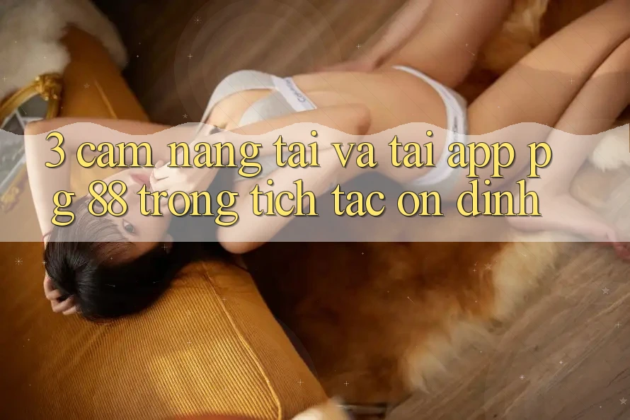 3. Cẩm nang Tải Và Tải App PG 88 Trong tích tắc, Ổn định