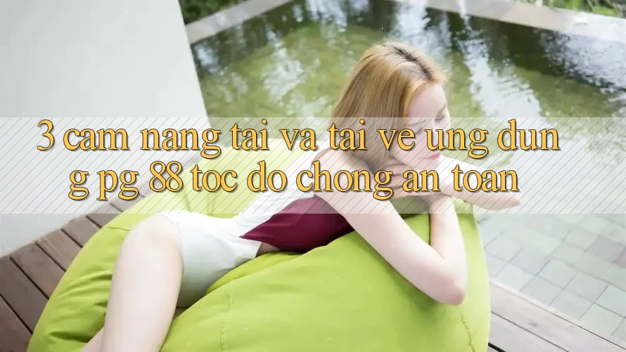 3. Cẩm nang Tải Và Tải về Ứng dụng PG 88 Tốc độ Chóng, An Toàn