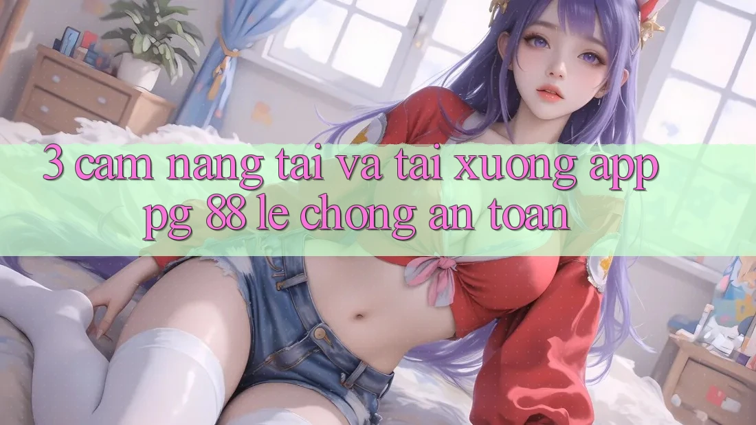 3. Cẩm nang Tải Và Tải xuống App PG 88 Lẹ Chóng, An Toàn