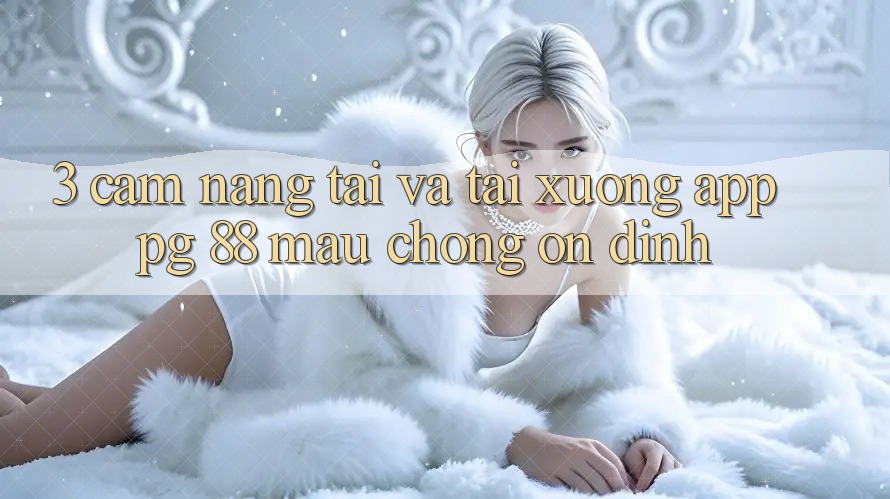 3. Cẩm nang Tải Và Tải xuống App PG 88 Mau Chóng, Ổn định