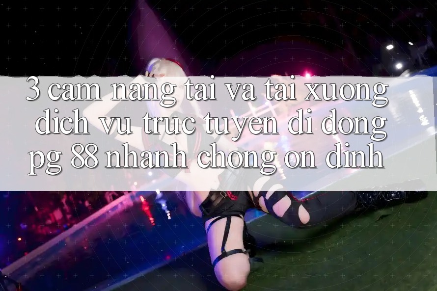 3. Cẩm nang Tải Và Tải xuống Dịch vụ trực tuyến di động PG 88 Nhanh Chóng, Ổn định