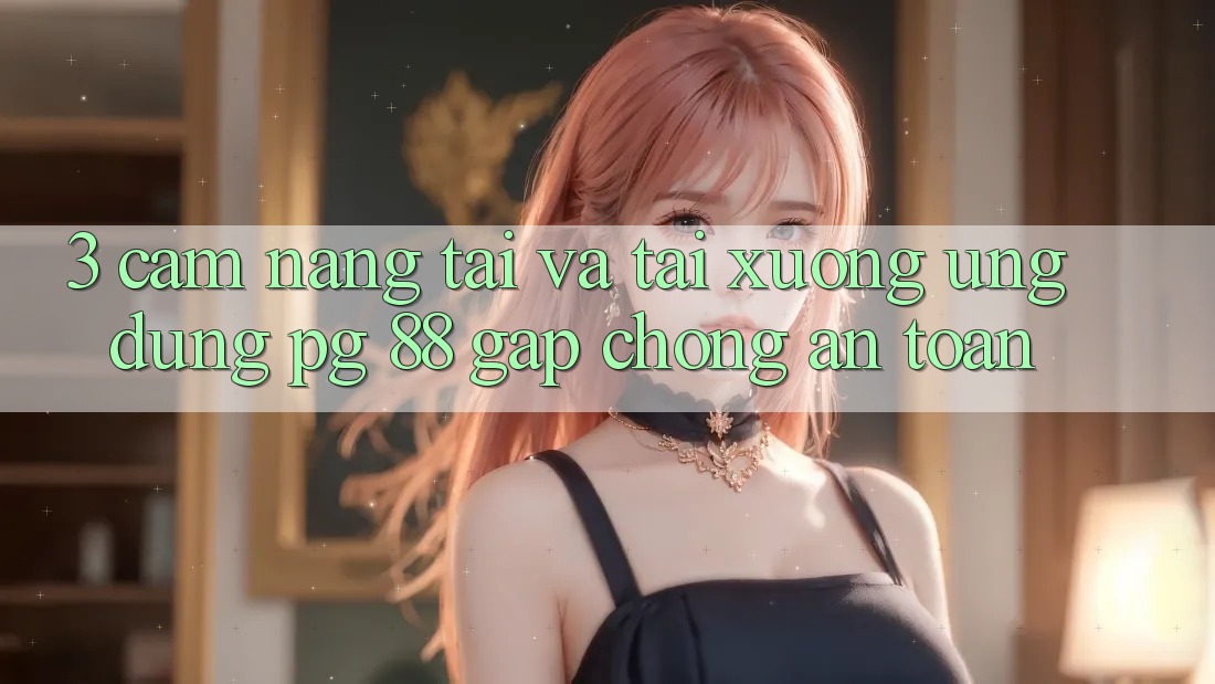 3. Cẩm nang Tải Và Tải xuống Ứng dụng PG 88 Gấp Chóng, An Toàn