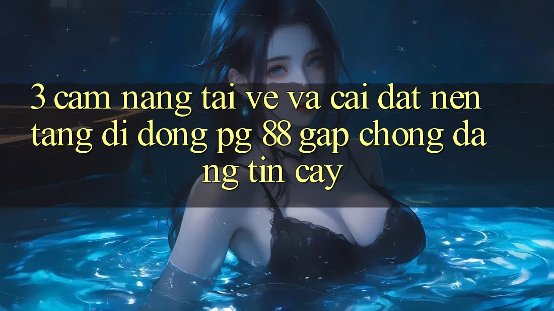 3. Cẩm nang Tải về Và Cài Đặt Nền tảng di động PG 88 Gấp Chóng, Đáng tin cậy