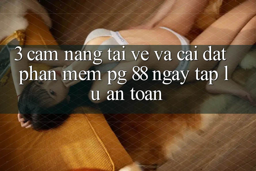 3. Cẩm nang Tải về Và Cài Đặt Phần mềm PG 88 Ngay tắp lự, An Toàn
