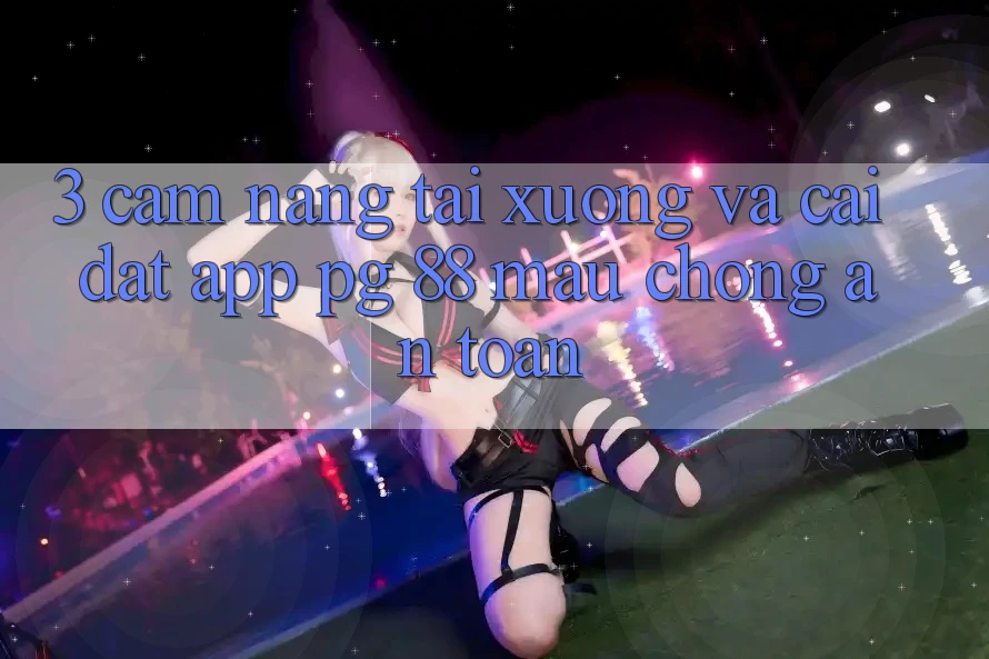 3. Cẩm nang Tải xuống Và Cài Đặt App PG 88 Mau Chóng, An Toàn