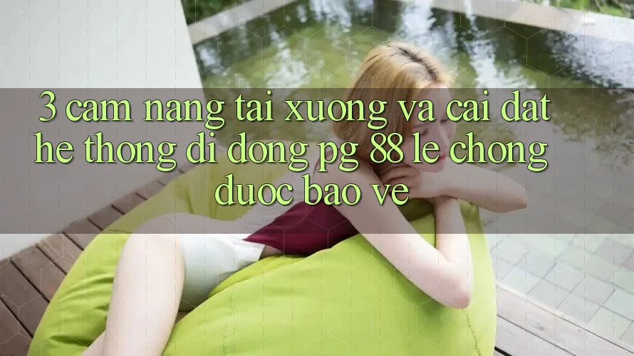 3. Cẩm nang Tải xuống Và Cài Đặt Hệ thống di động PG 88 Lẹ Chóng, Được bảo vệ
