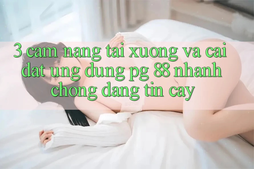 3. Cẩm nang Tải xuống Và Cài Đặt Ứng dụng PG 88 Nhanh Chóng, Đáng tin cậy