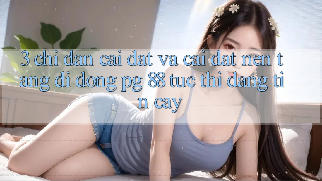 3. Chỉ dẫn Cài đặt Và Cài Đặt Nền tảng di động PG 88 Tức thì, Đáng tin cậy