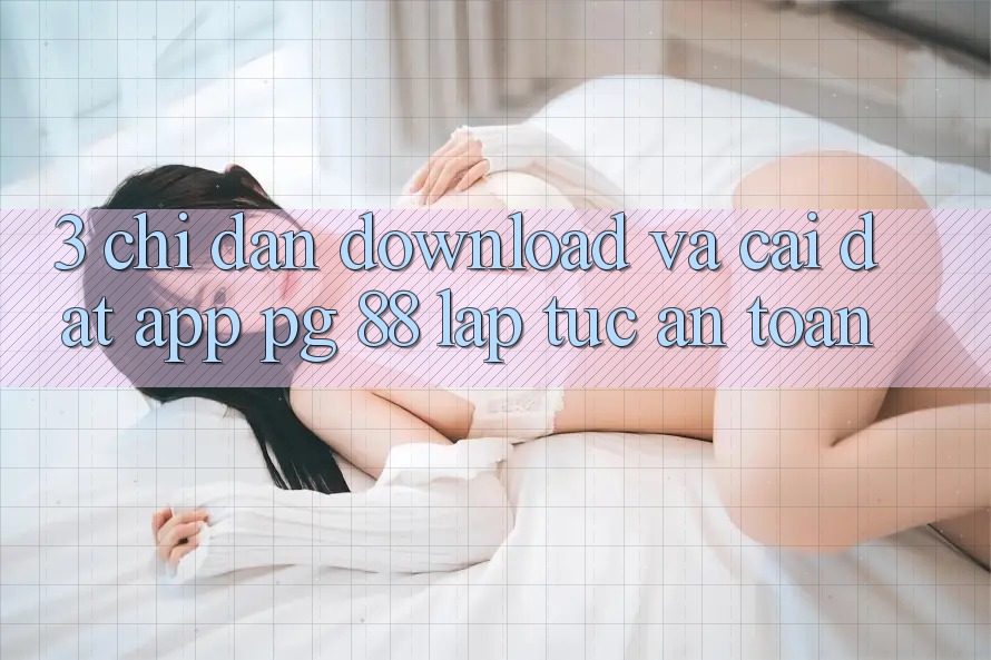 3. Chỉ dẫn Download Và Cài Đặt App PG 88 Lập tức, An Toàn
