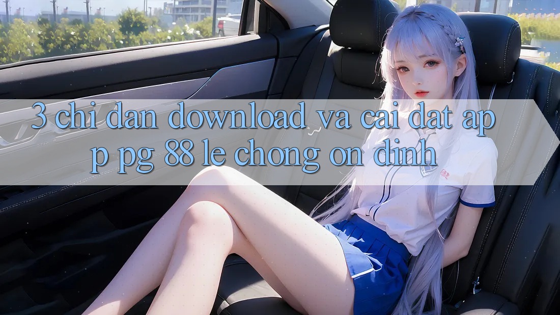 3. Chỉ dẫn Download Và Cài Đặt App PG 88 Lẹ Chóng, Ổn định
