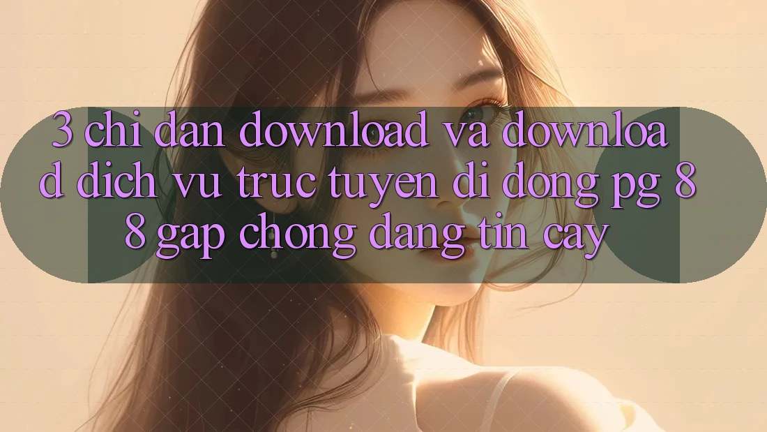 3. Chỉ dẫn Download Và Download Dịch vụ trực tuyến di động PG 88 Gấp Chóng, Đáng tin cậy