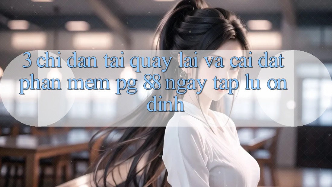 3. Chỉ dẫn Tải quay lại Và Cài Đặt Phần mềm PG 88 Ngay tắp lự, Ổn định
