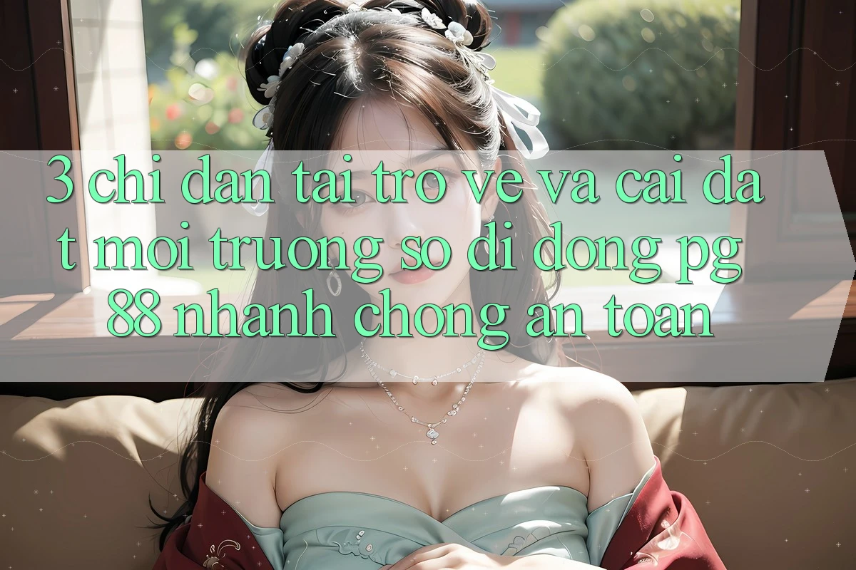 3. Chỉ dẫn Tải trở về Và Cài Đặt Môi trường số di động PG 88 Nhanh Chóng, An Toàn