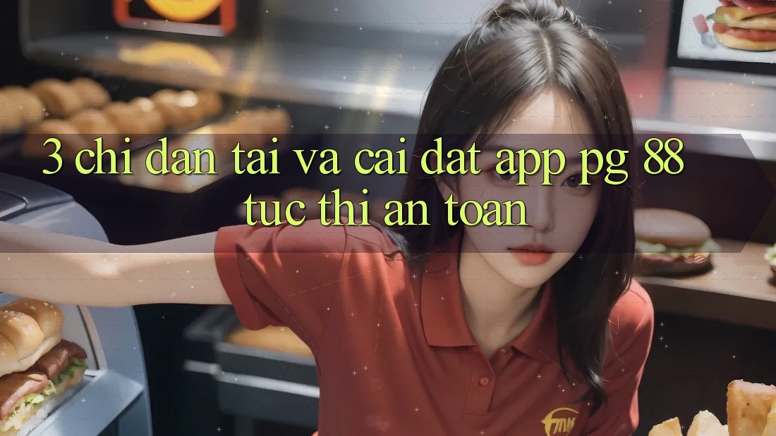 3. Chỉ dẫn Tải Và Cài Đặt App PG 88 Tức thì, An Toàn