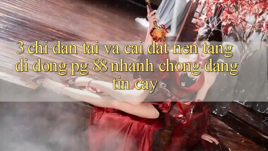 3. Chỉ dẫn Tải Và Cài Đặt Nền tảng di động PG 88 Nhanh Chóng, Đáng tin cậy