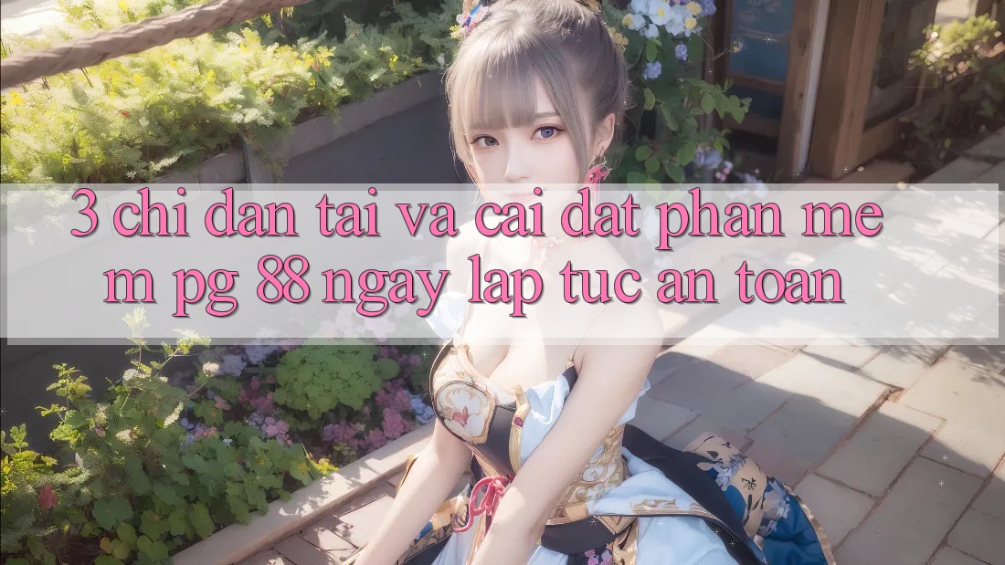 3. Chỉ dẫn Tải Và Cài Đặt Phần mềm PG 88 Ngay lập tức, An Toàn