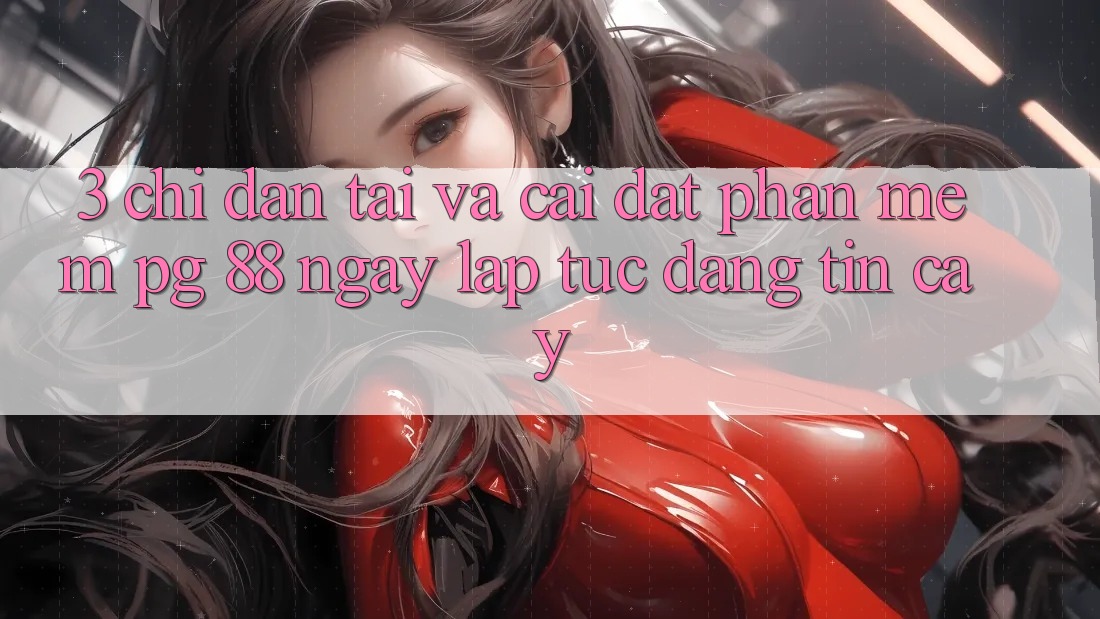 3. Chỉ dẫn Tải Và Cài Đặt Phần mềm PG 88 Ngay lập tức, Đáng tin cậy
