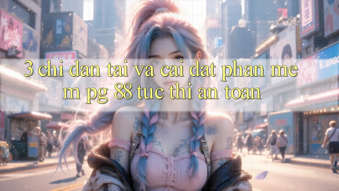 3. Chỉ dẫn Tải Và Cài Đặt Phần mềm PG 88 Tức thì, An Toàn