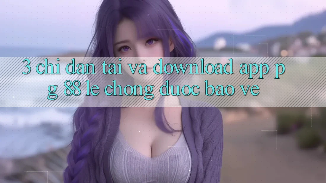 3. Chỉ dẫn Tải Và Download App PG 88 Lẹ Chóng, Được bảo vệ