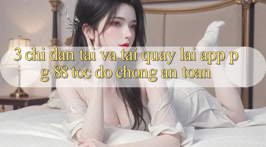 3. Chỉ dẫn Tải Và Tải quay lại App PG 88 Tốc độ Chóng, An Toàn