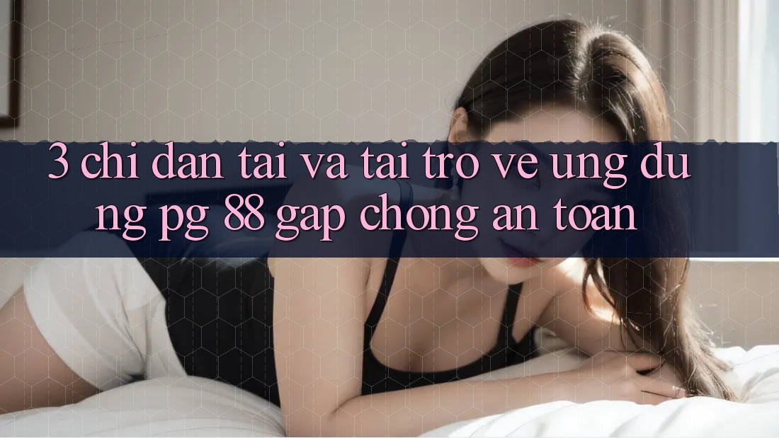 3. Chỉ dẫn Tải Và Tải trở về Ứng dụng PG 88 Gấp Chóng, An Toàn