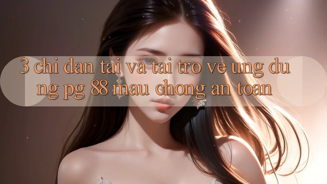 3. Chỉ dẫn Tải Và Tải trở về Ứng dụng PG 88 Mau Chóng, An Toàn