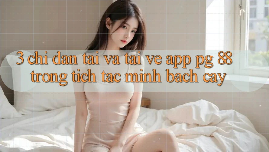 3. Chỉ dẫn Tải Và Tải về App PG 88 Trong tích tắc, Minh bạch cậy