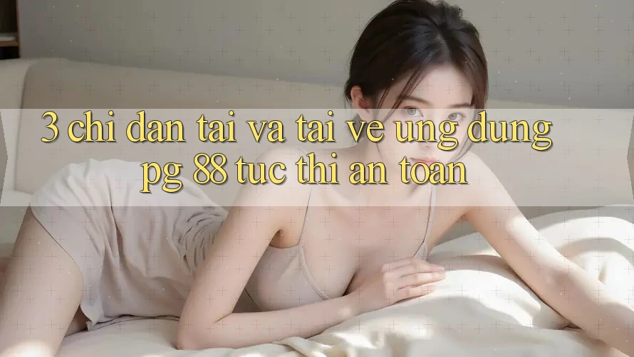 3. Chỉ dẫn Tải Và Tải về Ứng dụng PG 88 Tức thì, An Toàn