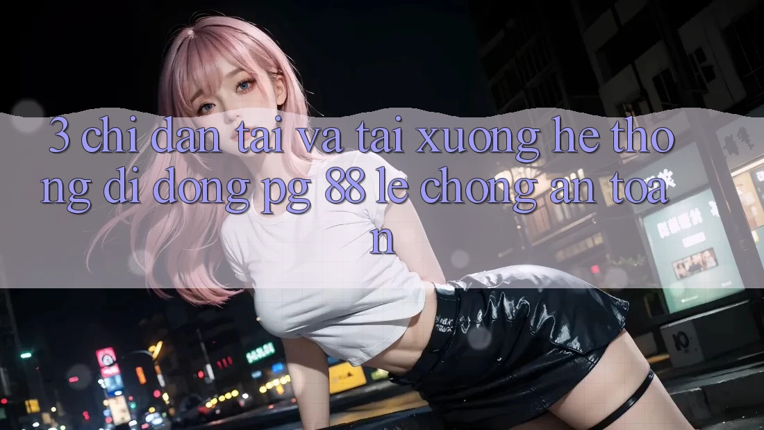 3. Chỉ dẫn Tải Và Tải xuống Hệ thống di động PG 88 Lẹ chóng, An Toàn