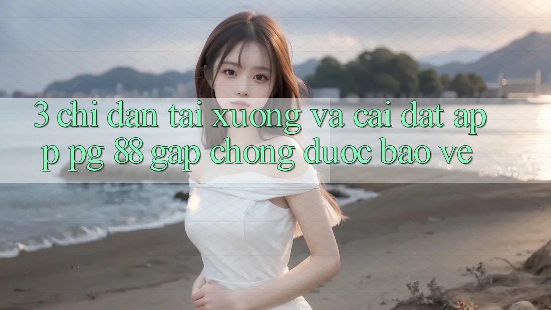 3. Chỉ dẫn Tải xuống Và Cài Đặt App PG 88 Gấp Chóng, Được bảo vệ