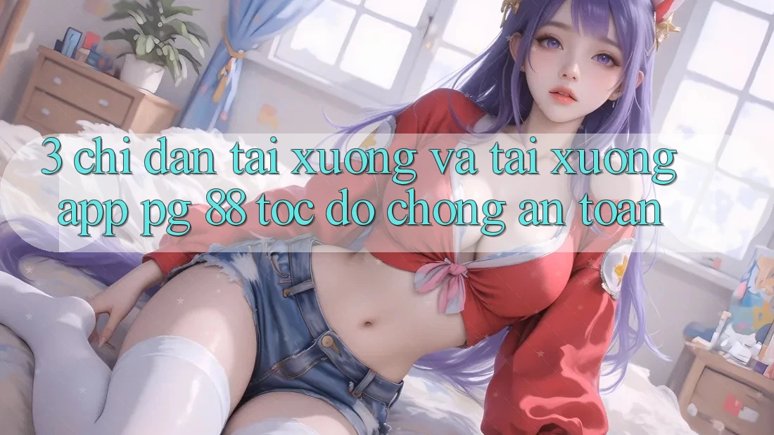 3. Chỉ dẫn Tải xuống Và Tải xuống App PG 88 Tốc độ Chóng, An Toàn