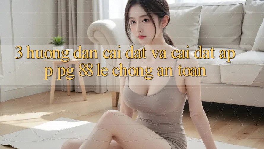 3. Hướng Dẫn Cài đặt Và Cài Đặt App PG 88 Lẹ Chóng, An Toàn