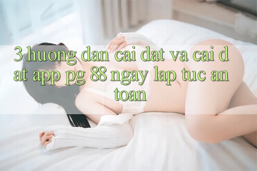 3. Hướng Dẫn Cài đặt Và Cài Đặt App PG 88 Ngay lập tức, An Toàn