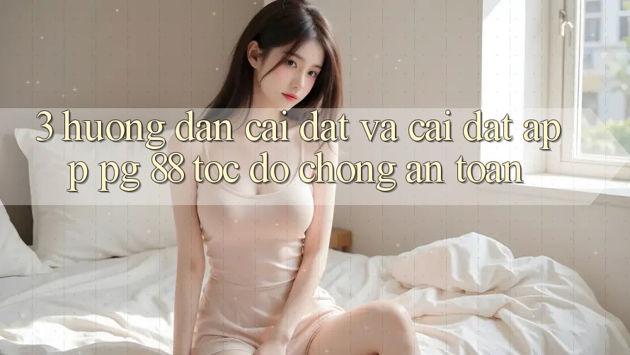 3. Hướng dẫn Cài đặt Và Cài Đặt App PG 88 Tốc độ Chóng, An Toàn