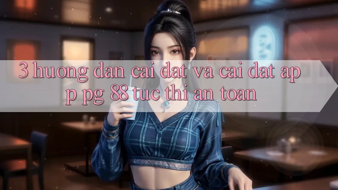 3. Hướng Dẫn Cài đặt Và Cài Đặt App PG 88 Tức thì, An Toàn