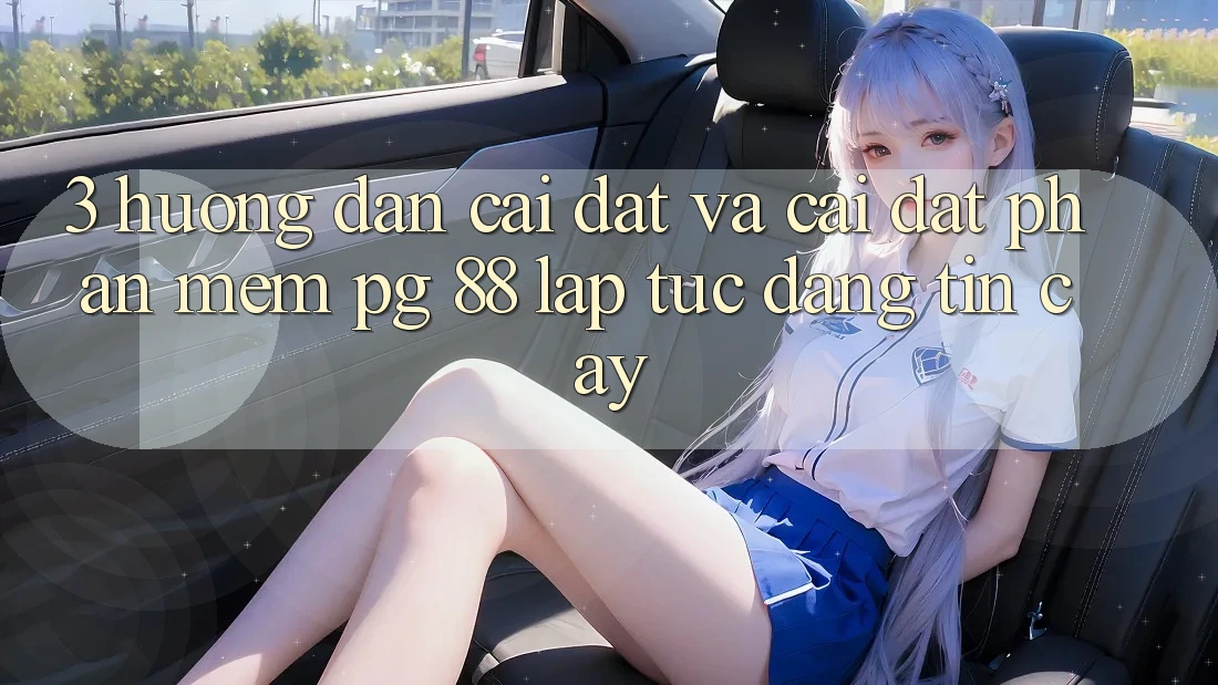 3. Hướng Dẫn Cài đặt Và Cài Đặt Phần mềm PG 88 Lập tức, Đáng tin cậy