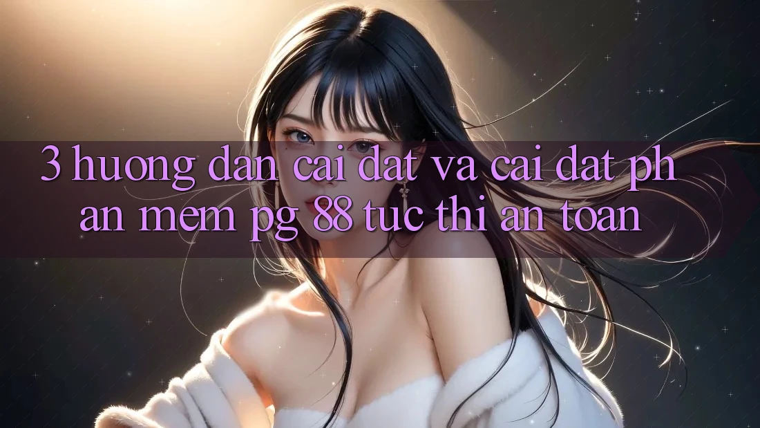 3. Hướng Dẫn Cài đặt Và Cài Đặt Phần mềm PG 88 Tức thì, An Toàn 3. Hướng Dẫn Cài đặt Và Cài Đặt Phần mềm PG 88 Tức thì, An Toàn