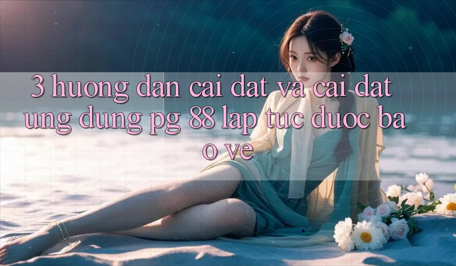 3. Hướng Dẫn Cài đặt Và Cài Đặt Ứng dụng PG 88 Lập tức, Được bảo vệ